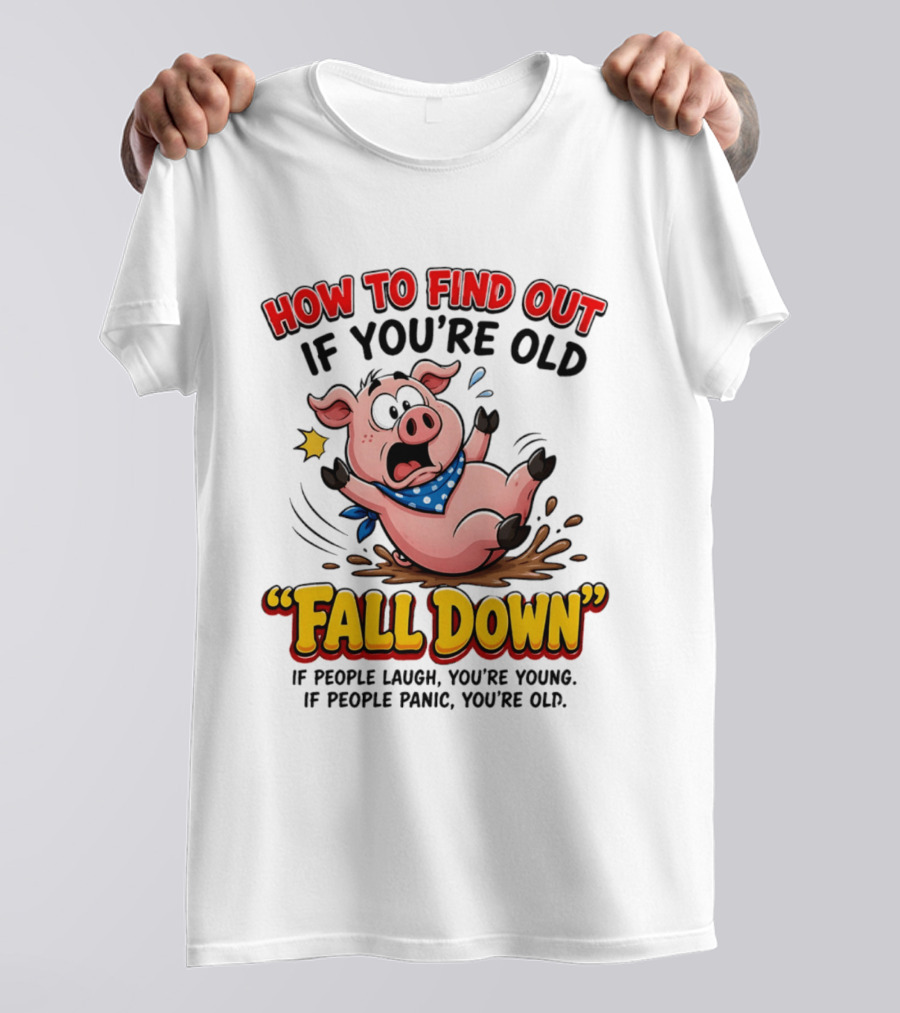 How To Find Out If You're Old Fall Down Cartoon Pig If People Laugh You're Young If People Panic You're Old T-Shirt