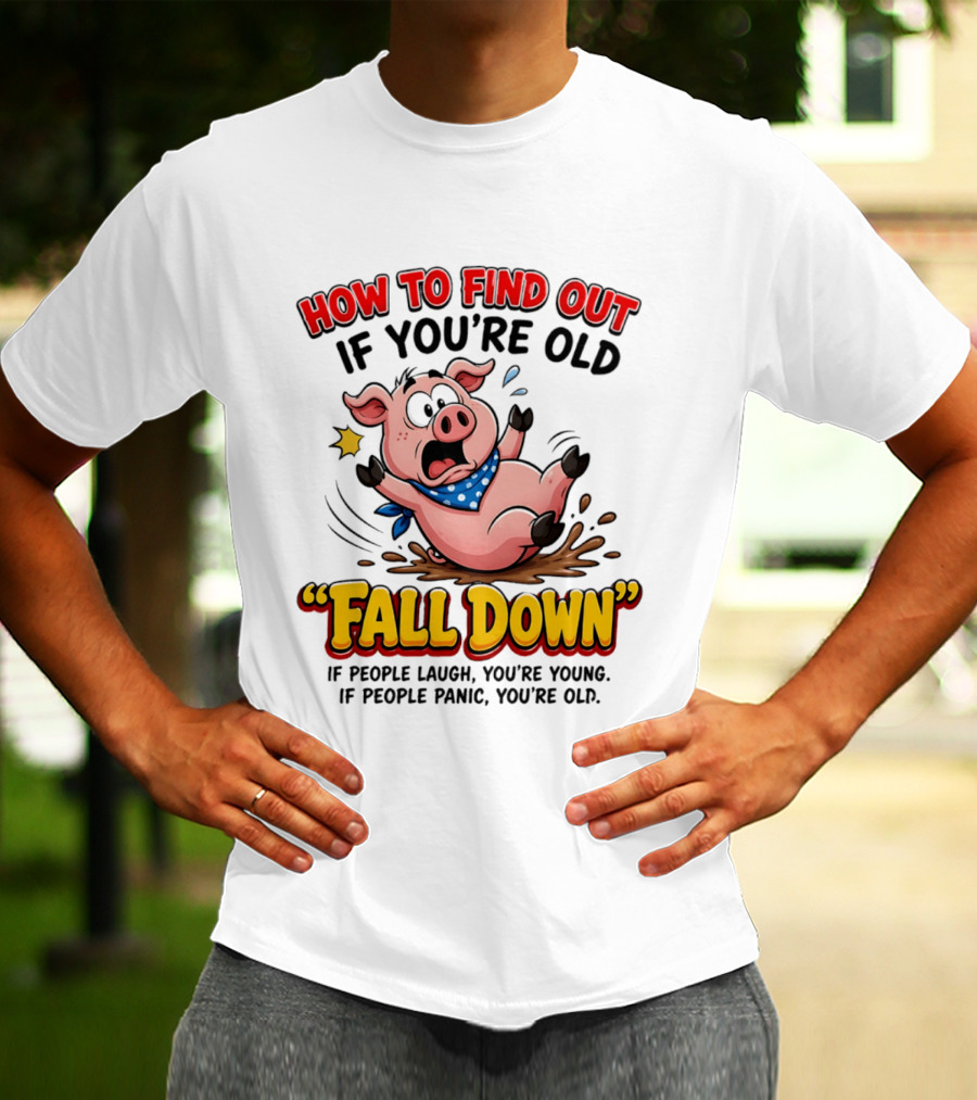 How To Find Out If You're Old Fall Down Cartoon Pig If People Laugh You're Young If People Panic You're Old T-Shirt