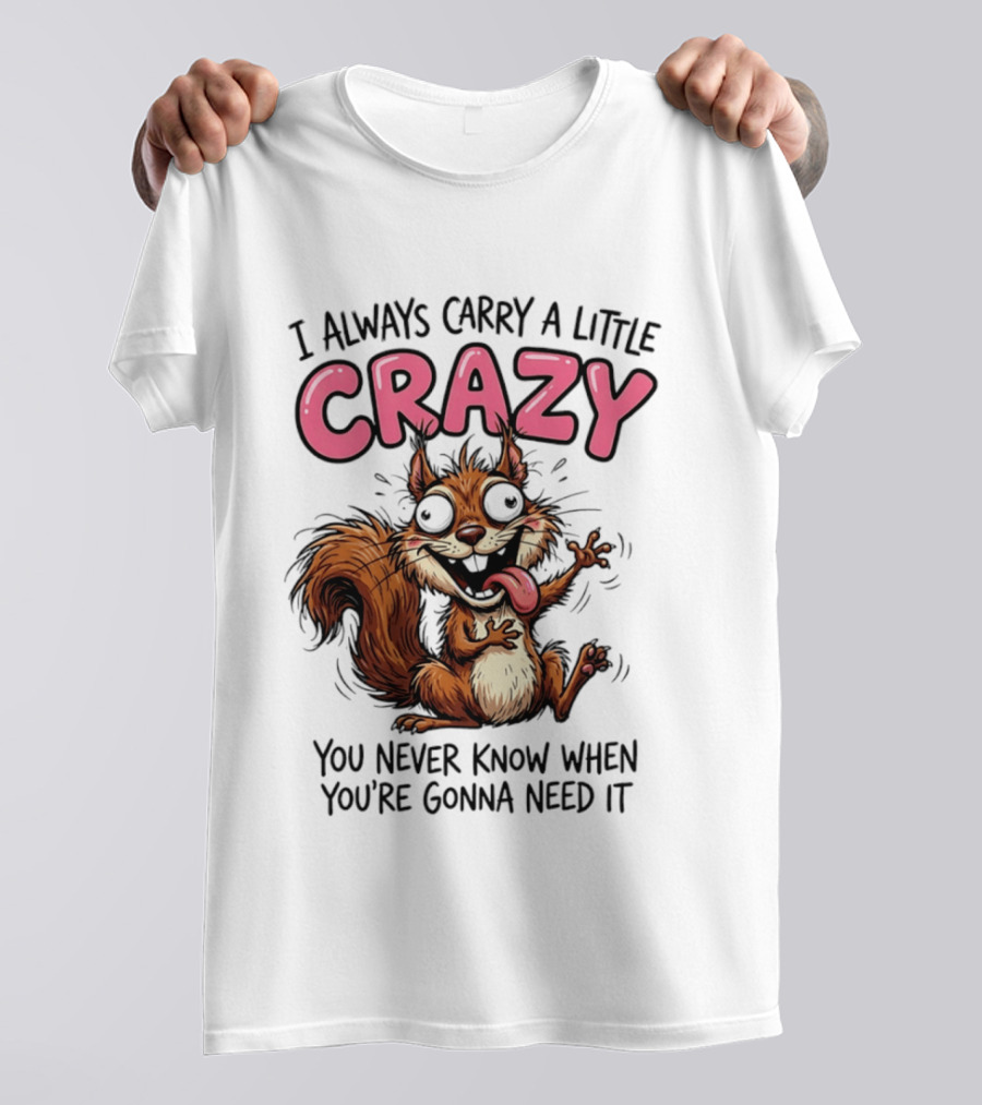 I Always Carry A Little Crazy Cartoon Squirrel You Never Know When T-Shirt