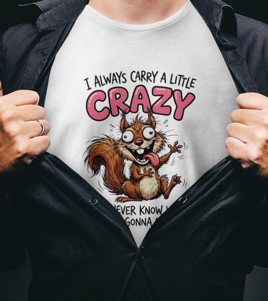 I Always Carry A Little Crazy Cartoon Squirrel You Never Know When T-Shirt