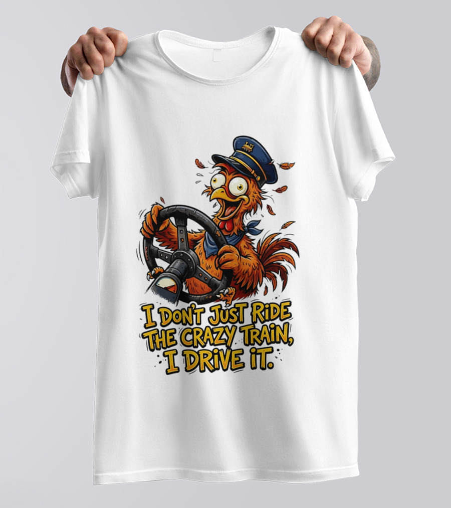 Funny Cartoon Chicken Conductor I Don't Just Ride The Crazy Train I Drive It T-Shirt