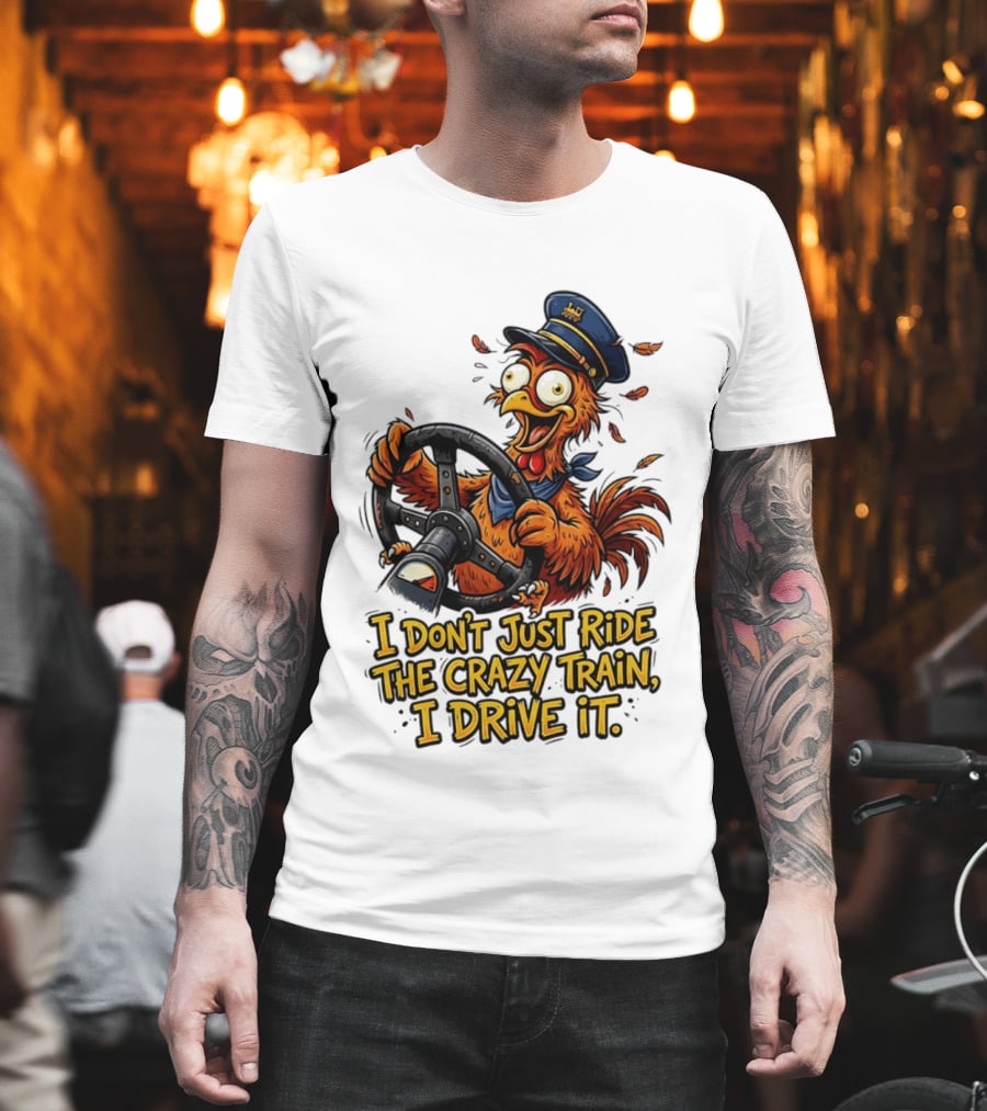 Funny Cartoon Chicken Conductor I Don't Just Ride The Crazy Train I Drive It T-Shirt