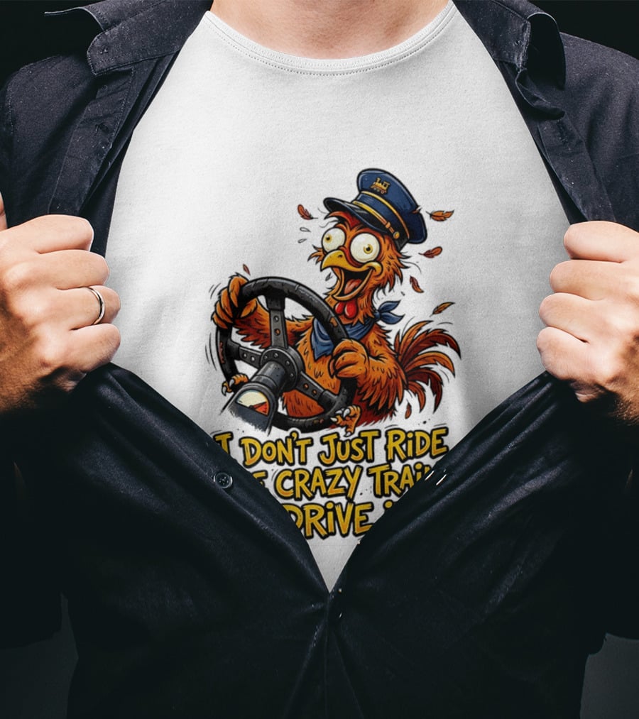 Funny Cartoon Chicken Conductor I Don't Just Ride The Crazy Train I Drive It T-Shirt