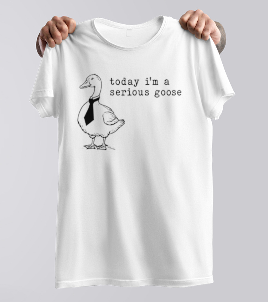Today I'm A Serious Goose Tie Wearing Humor T-Shirt
