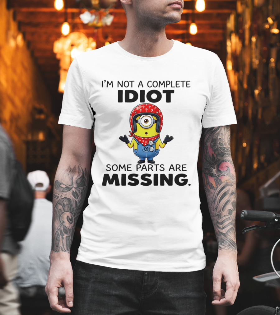 I'm Not A Complete Idiot Some Parts Are Missing Minion T-Shirt