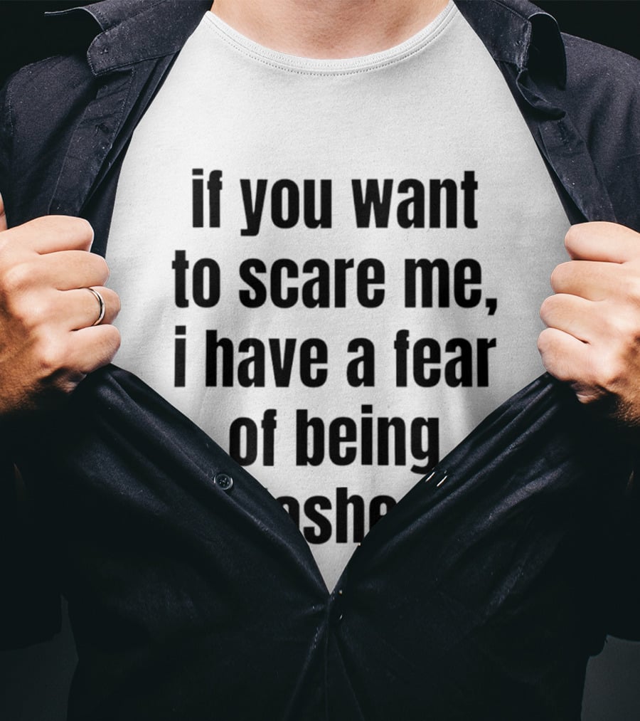 If You Want To Scare Me I Have A Fear Of Being Flashed T-Shirt