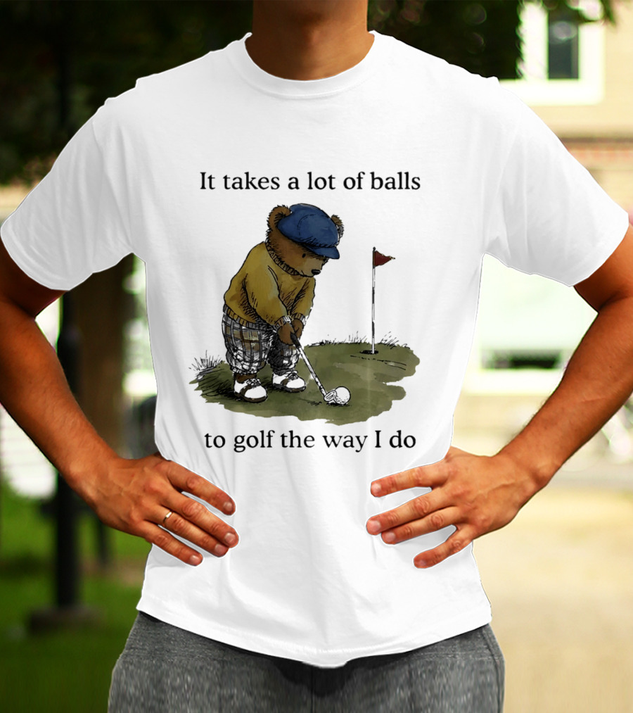 It Takes A Lot Of Balls To Golf The Way I Do Bear Golfing T-Shirt