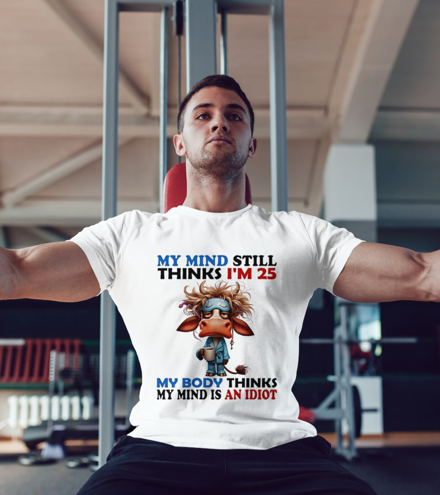 My Mind Still Thinks I'm 25 My Body Thinks My Mind Is An Idiot Coffee Sleepy Cow Pajamas T-Shirt