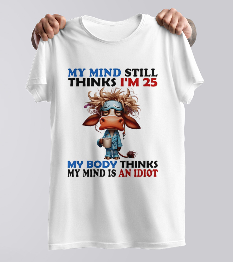 My Mind Still Thinks I'm 25 My Body Thinks My Mind Is An Idiot Coffee Sleepy Cow Pajamas T-Shirt