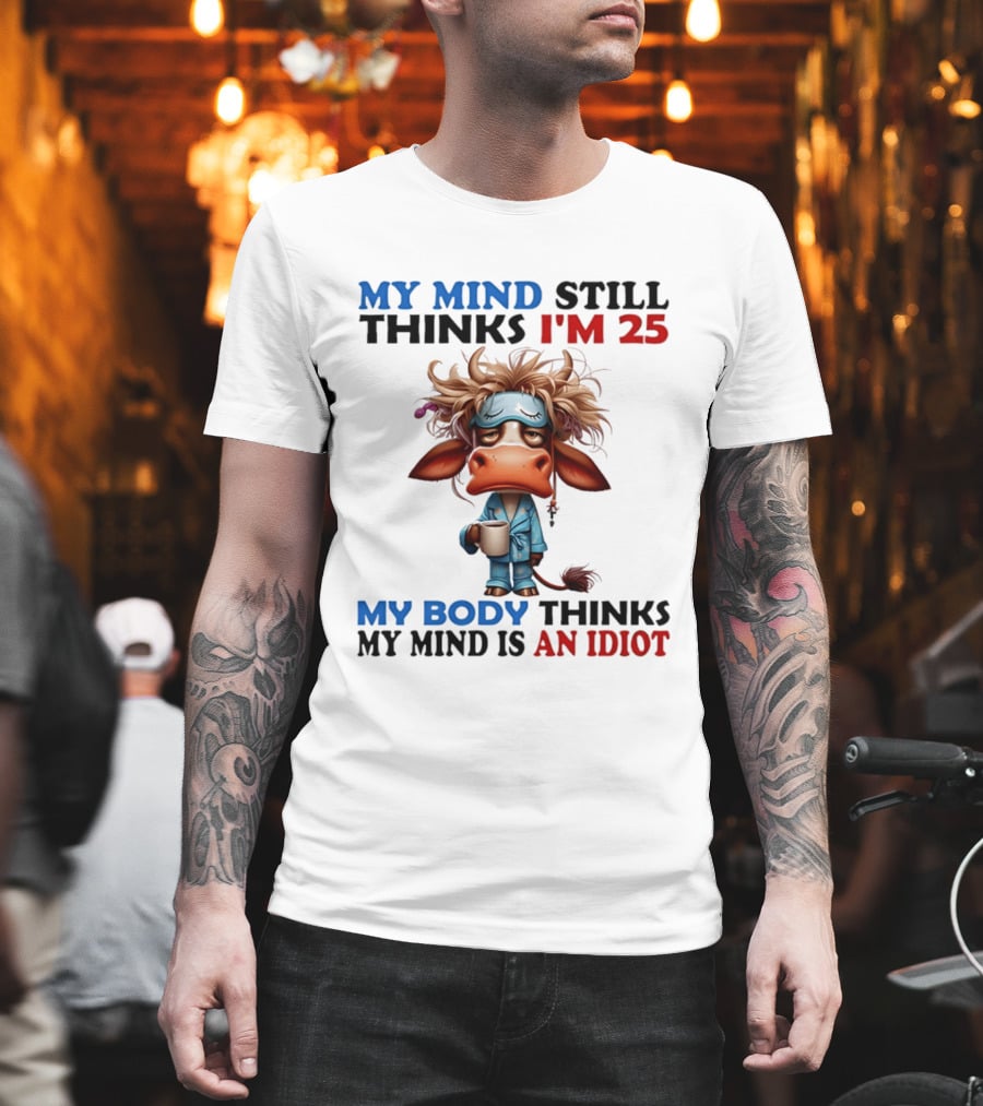 My Mind Still Thinks I'm 25 My Body Thinks My Mind Is An Idiot Coffee Sleepy Cow Pajamas T-Shirt