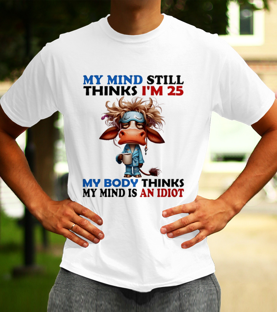 My Mind Still Thinks I'm 25 My Body Thinks My Mind Is An Idiot Coffee Sleepy Cow Pajamas T-Shirt