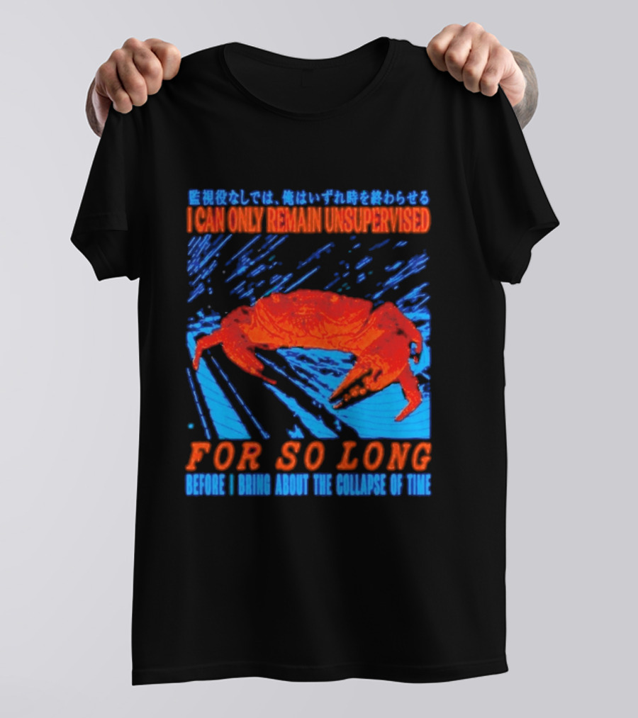 Crab I Can Only Remain Unsupervised For So Long Before I Bring About The Collapse Of Time T-Shirt