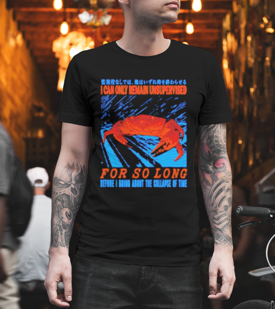 Crab I Can Only Remain Unsupervised For So Long Before I Bring About The Collapse Of Time T-Shirt