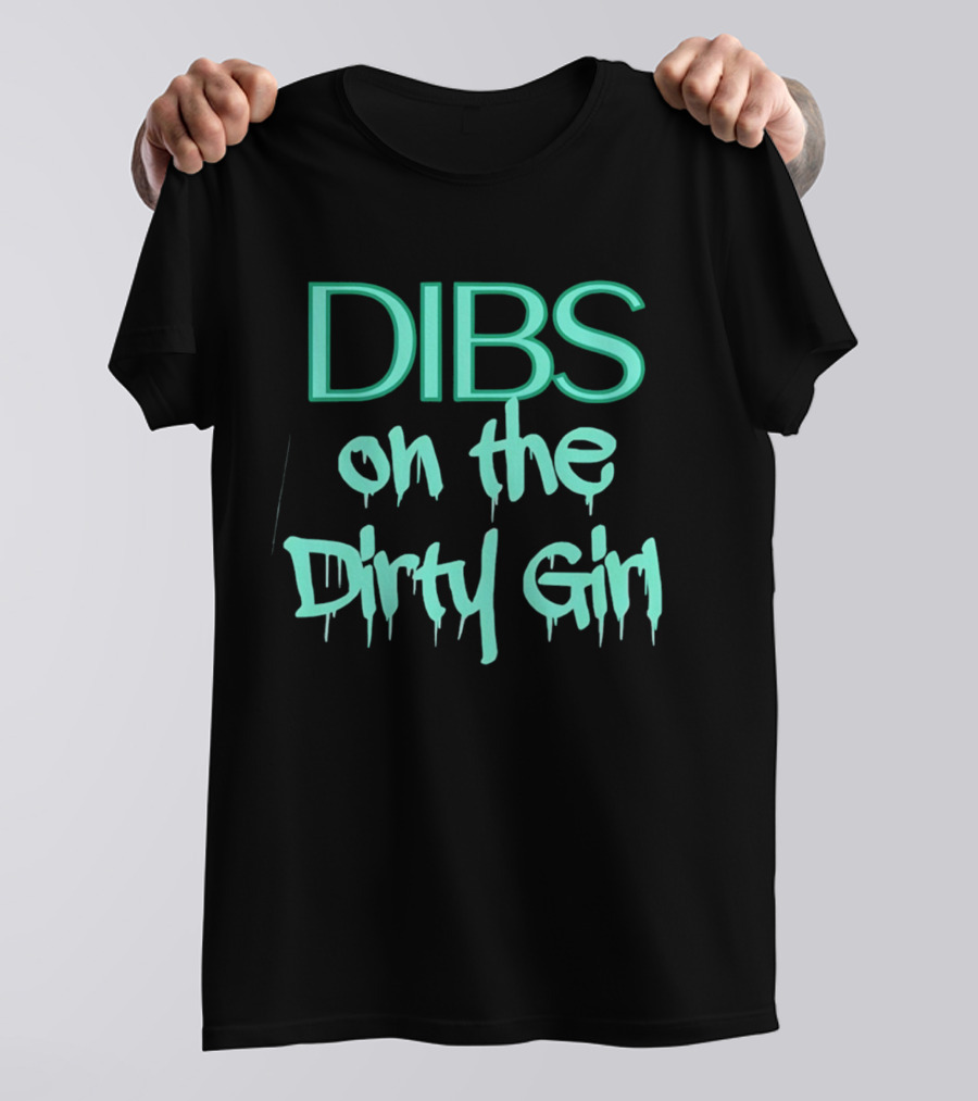 Dibs On The Dirty Girl Bold Block Text And Drip Style Font T-Shirt