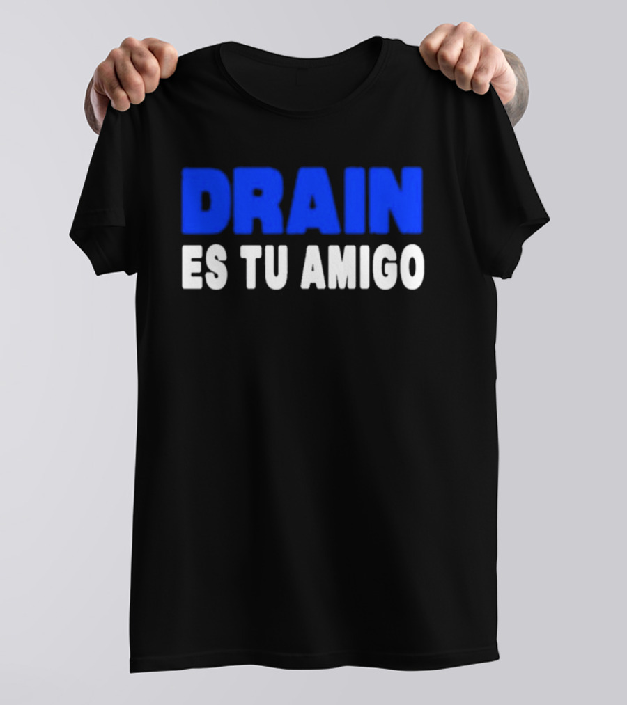 Drain Es Tu Amigo T-Shirt