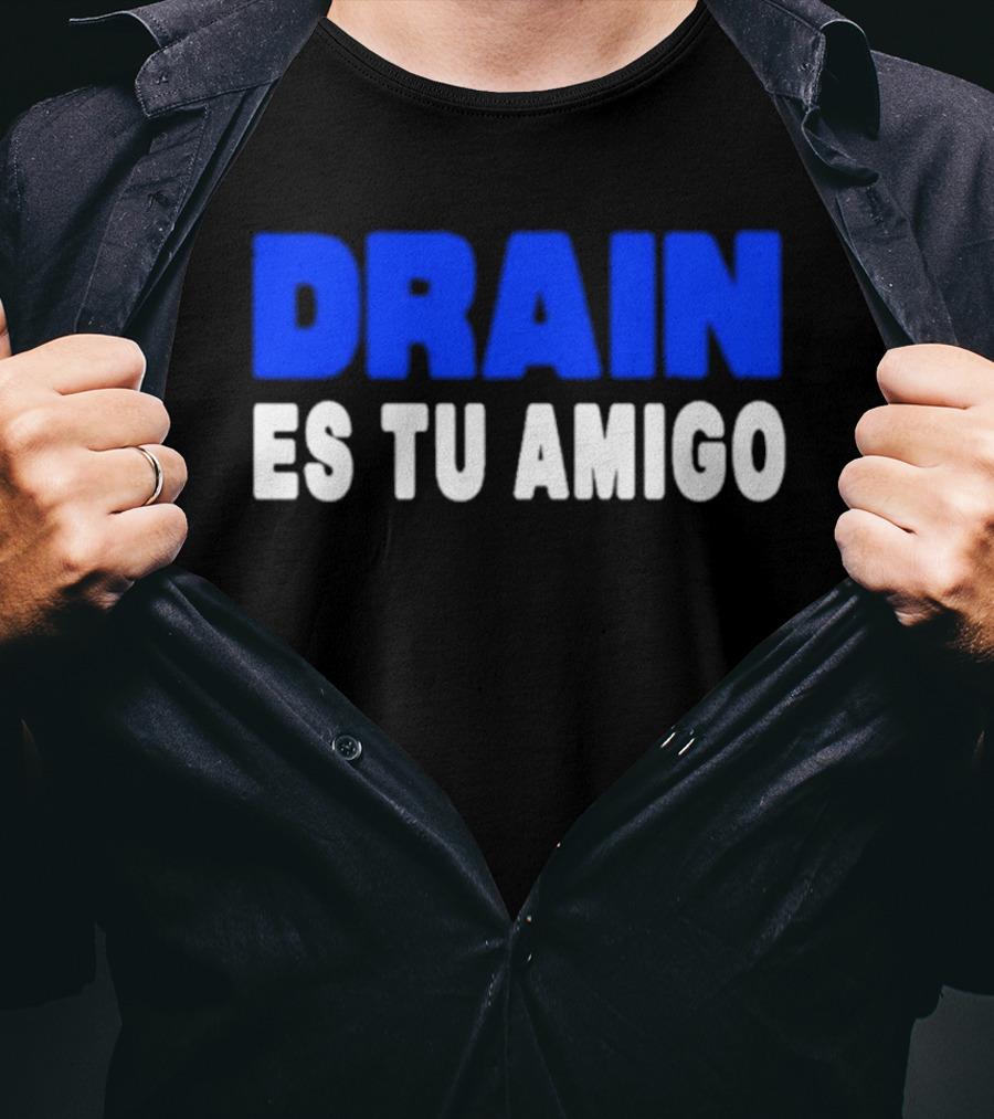 Drain Es Tu Amigo T-Shirt