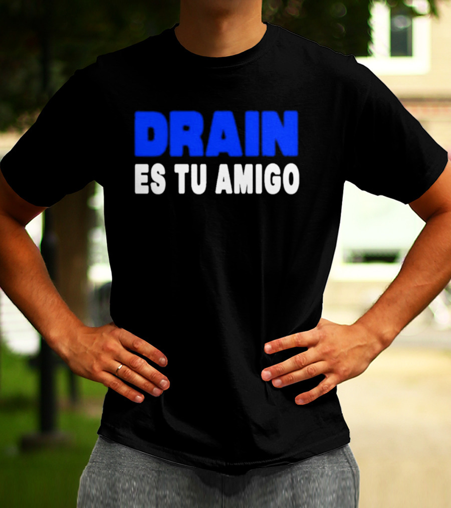Drain Es Tu Amigo T-Shirt