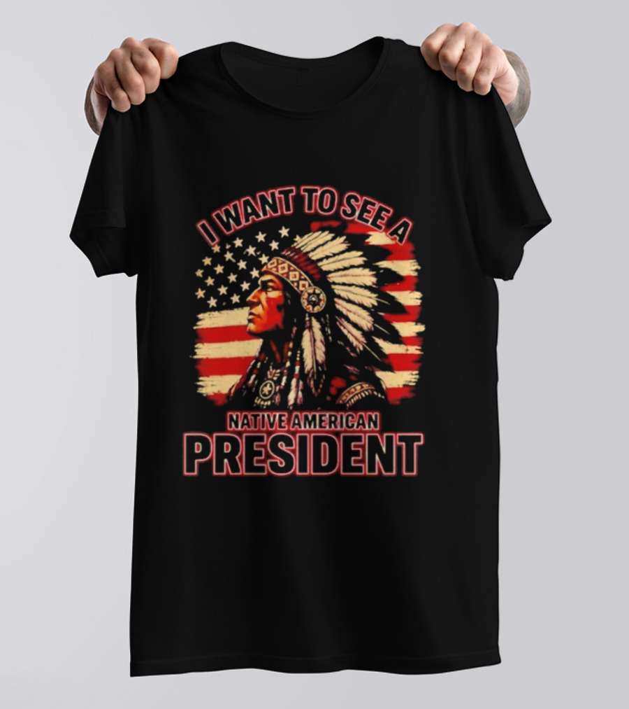 I Want To See A Native American President T-Shirt