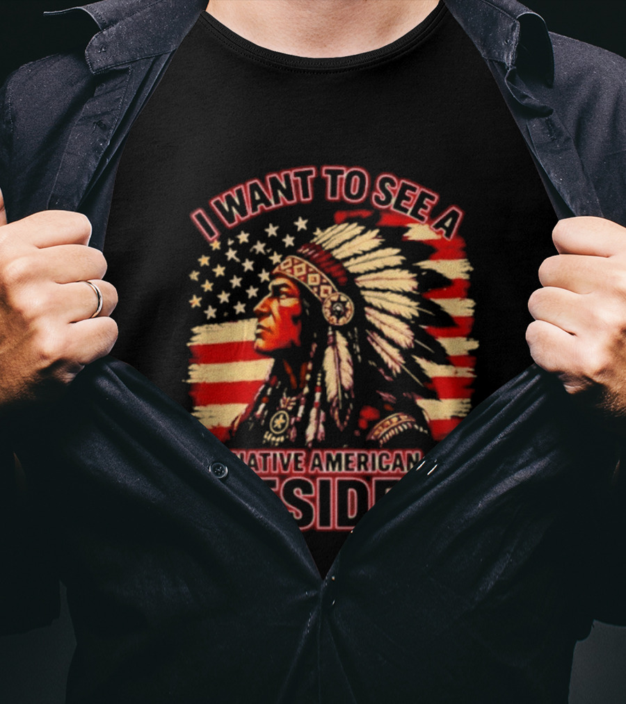 I Want To See A Native American President T-Shirt