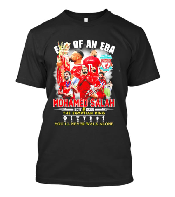 End Of An Era Liverpool Football Club Mohamed Salah 2017 2026 The Egyptian King You'll Never Walk Alone T-Shirt