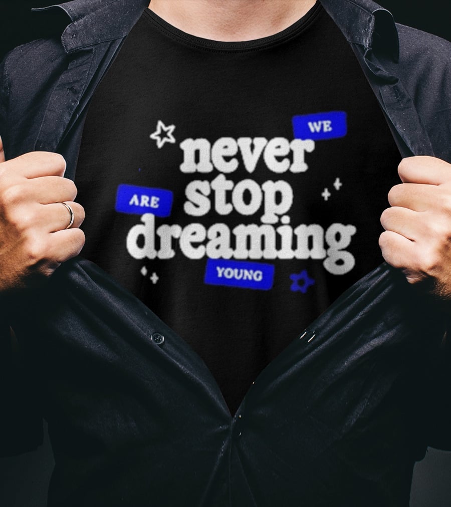 Never Stop Dreaming We Are Young T-Shirt