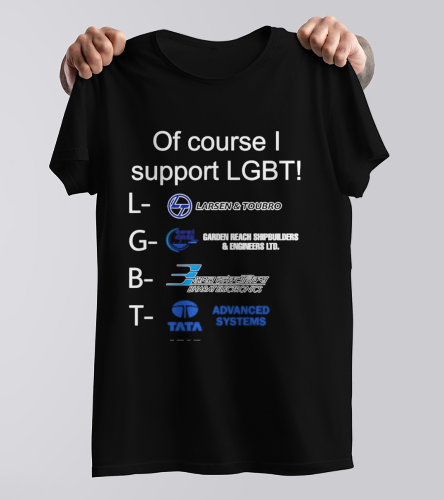 Of Course I Support LGBT Larsen & Toubro Garden Reach Shipbuilders Bharat Electronics Tata Advanced Systems T-Shirt