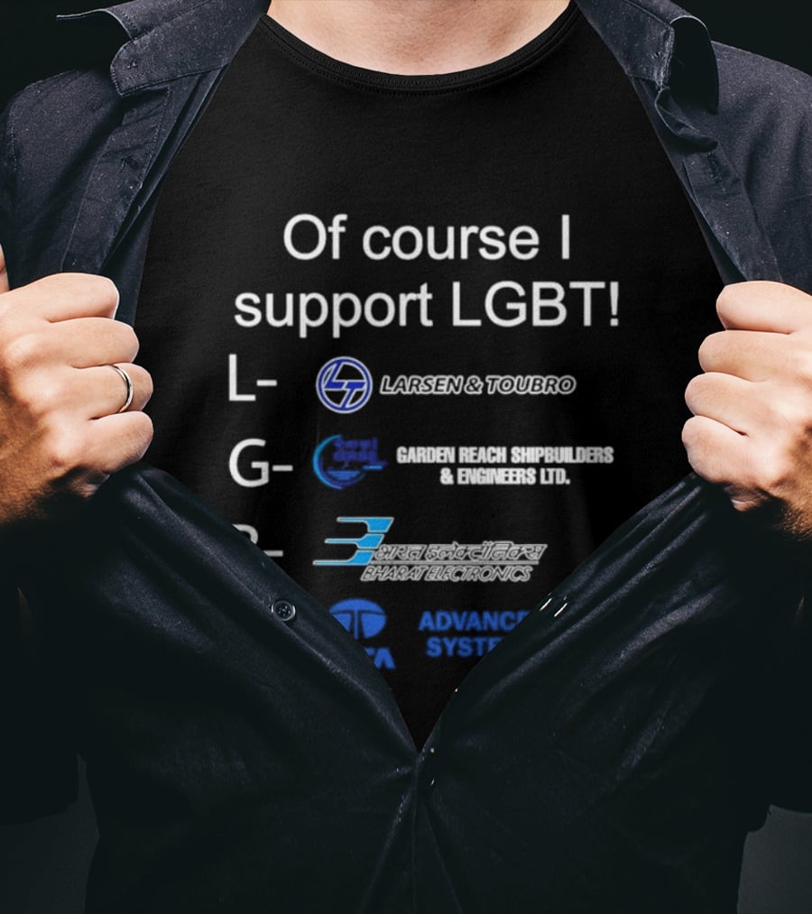 Of Course I Support LGBT Larsen & Toubro Garden Reach Shipbuilders Bharat Electronics Tata Advanced Systems T-Shirt