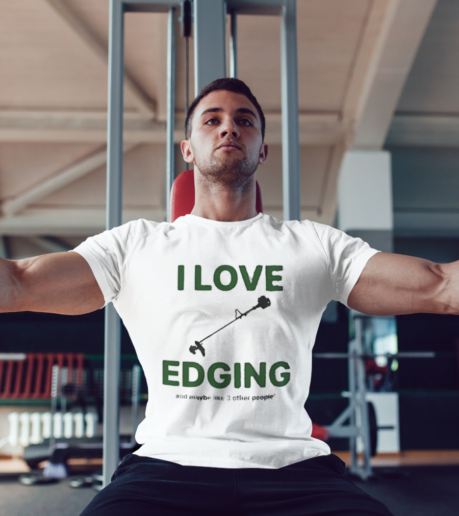 I Love Edging And Maybe Like 3 Other People T-Shirt