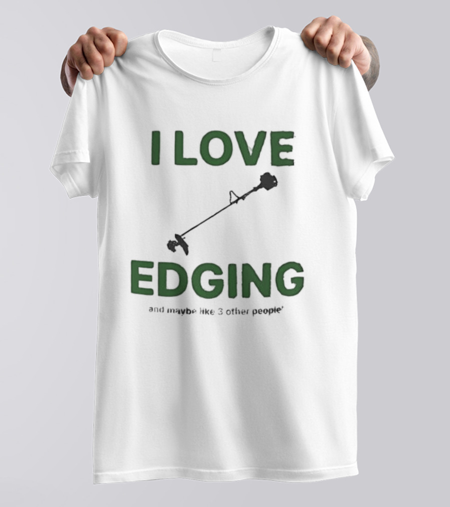 I Love Edging And Maybe Like 3 Other People T-Shirt