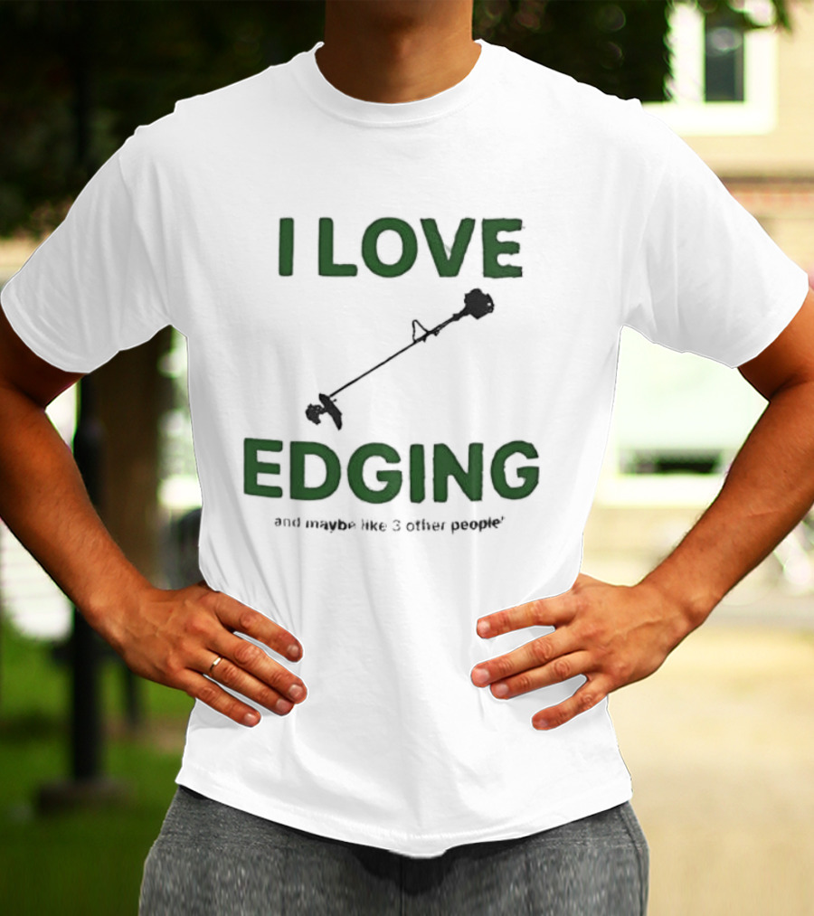 I Love Edging And Maybe Like 3 Other People T-Shirt