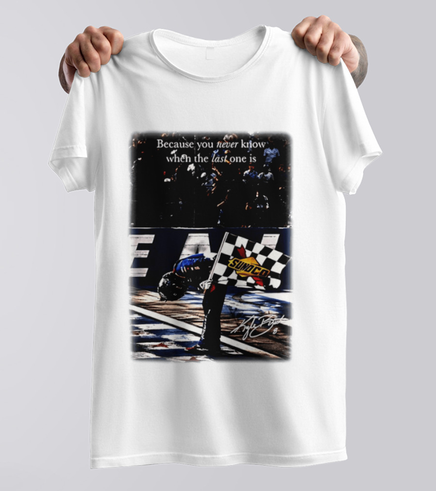 Because You Never Know When The Last One Is Kyle Busch Sunoco Racing Flag T-Shirt