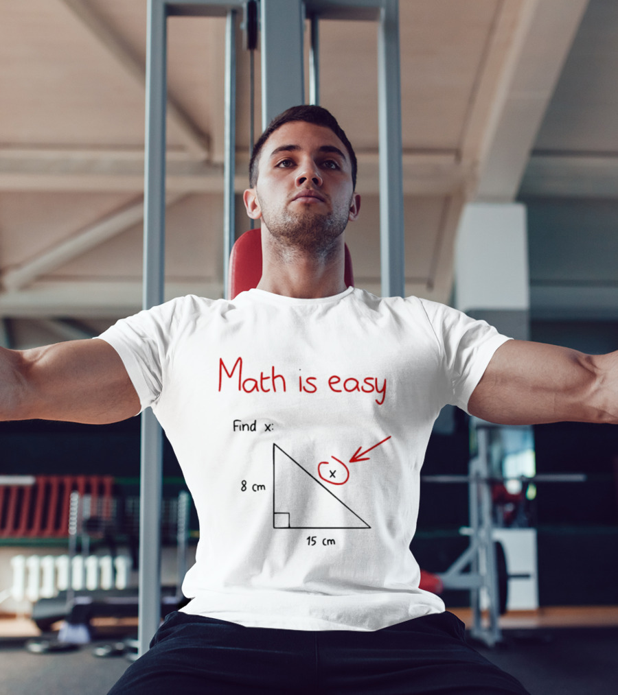 Math Is Easy Find X Pythagorean Theorem Right Triangle 8 Cm 15 Cm T-Shirt