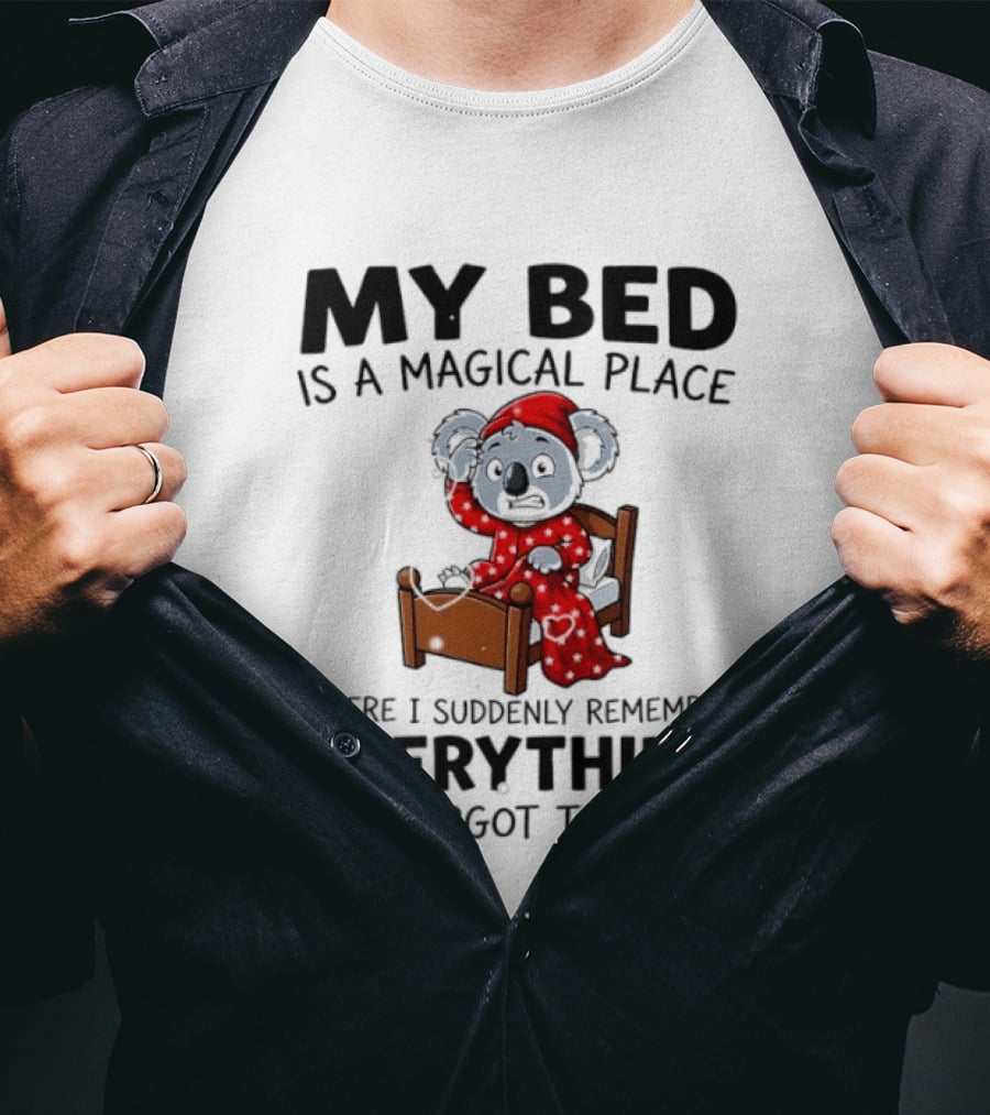 My Bed Is A Magical Place Where I Suddenly Remember Everything I Forgot To Do Koala T-Shirt