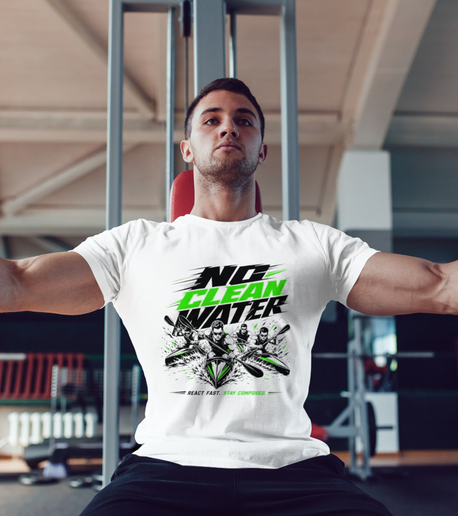 No Clean Water Kayaking Adventure React Fast Stay Composed T-Shirt