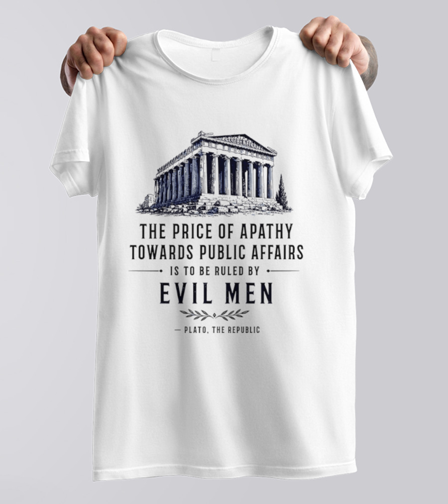 The Price Of Apathy Towards Public Affairs Is To Be Ruled By Evil Men Plato The Republic T-Shirt