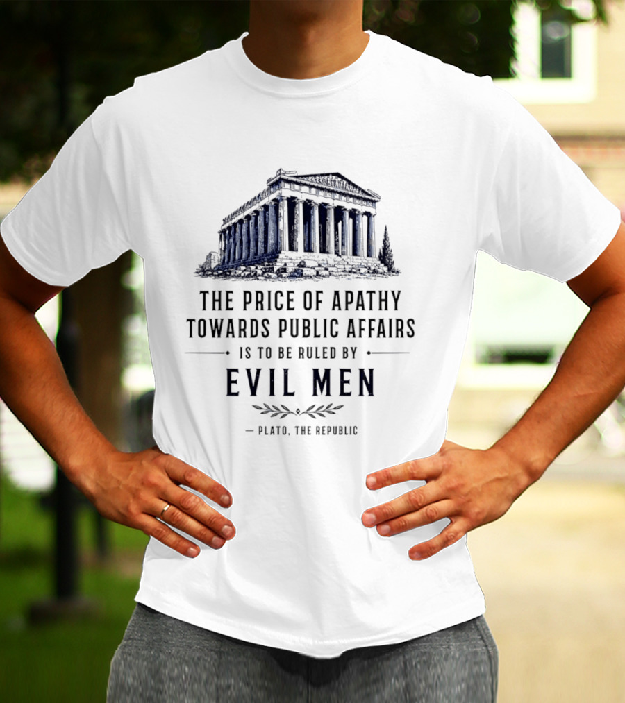 The Price Of Apathy Towards Public Affairs Is To Be Ruled By Evil Men Plato The Republic T-Shirt