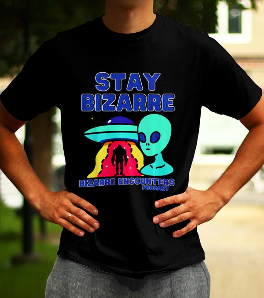 Stay Bizarre Bizarre Encounters Podcast UFO Alien T-Shirt