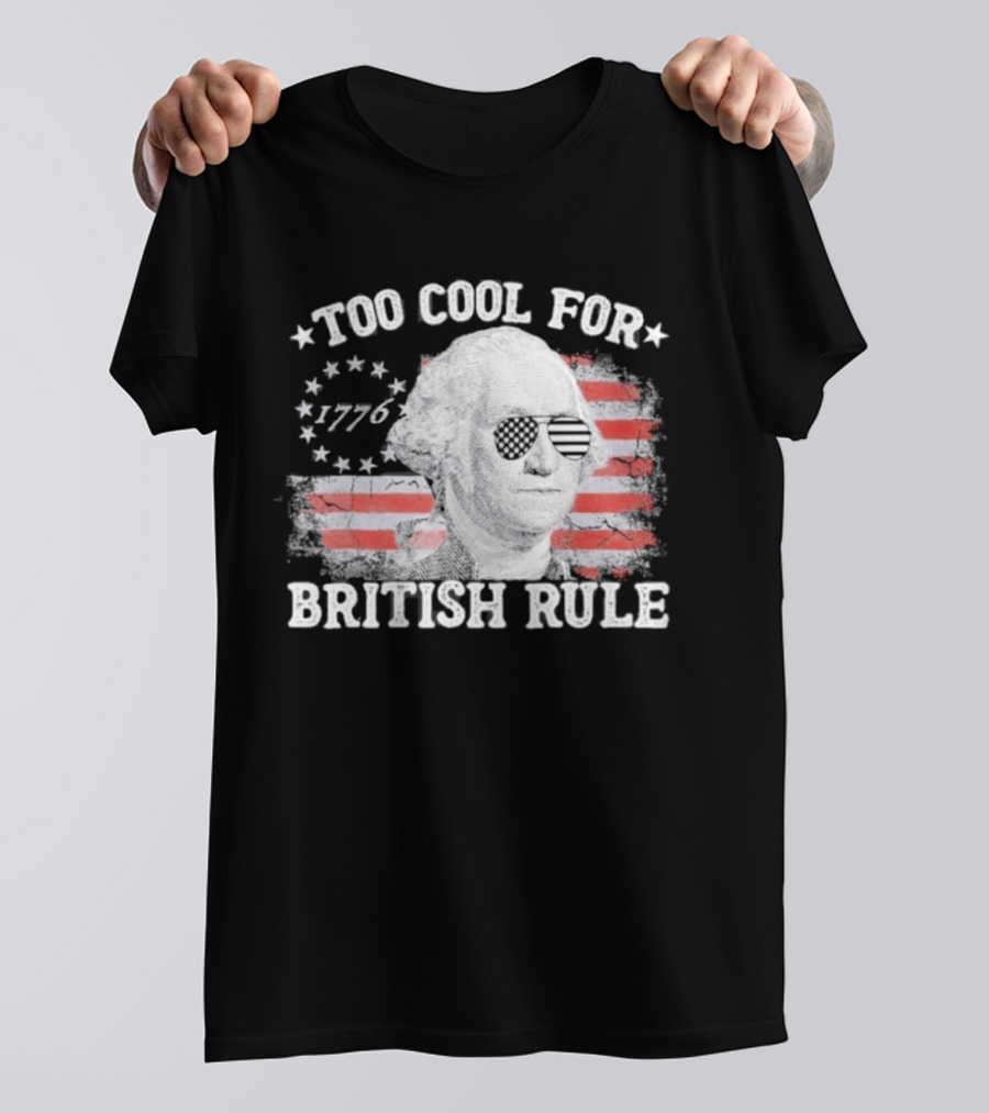 Too Cool For British Rule 1776 Independence Theme With George Washington And American Flag Stripes T-Shirt