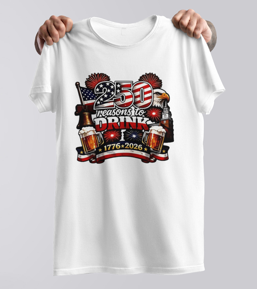 250 Reasons To Drink 1776 2026 American Flag Eagle Fireworks Celebration T-Shirt