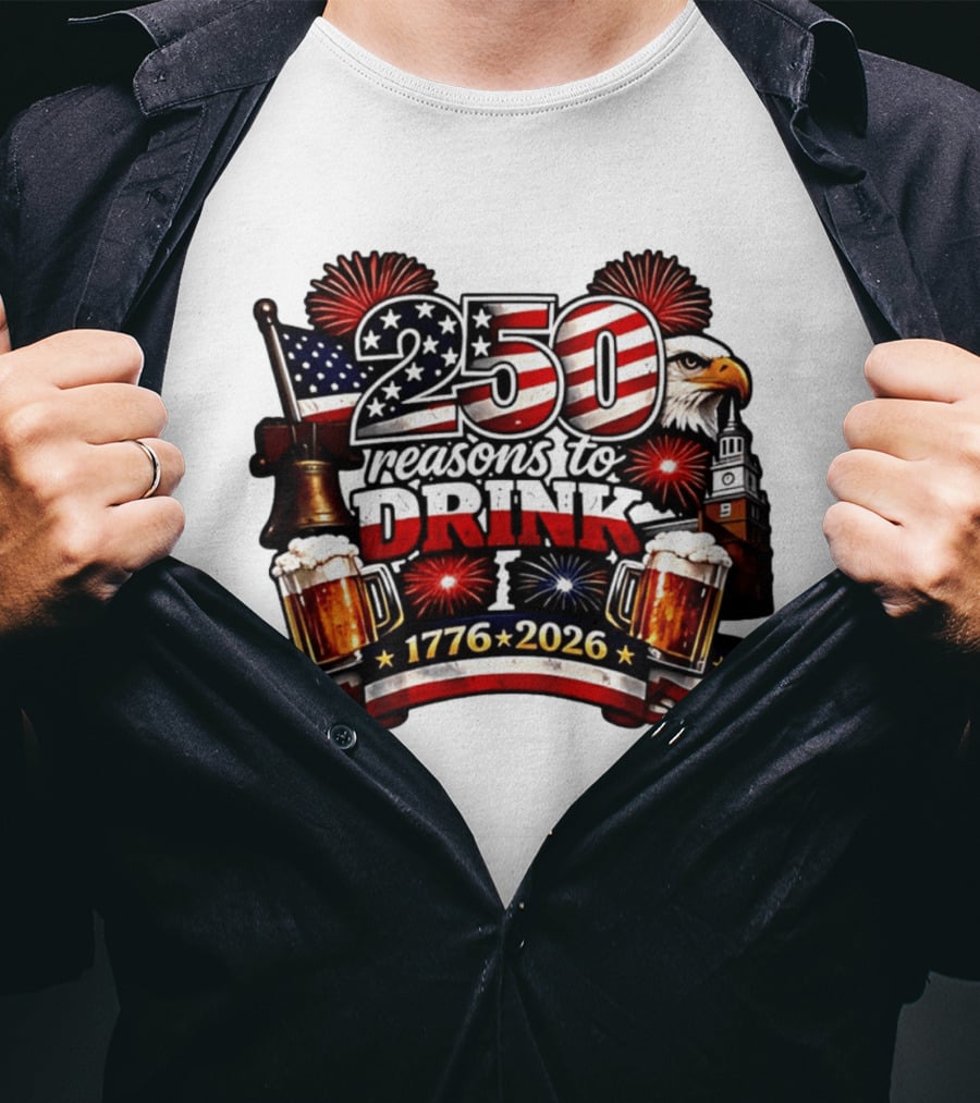 250 Reasons To Drink 1776 2026 American Flag Eagle Fireworks Celebration T-Shirt