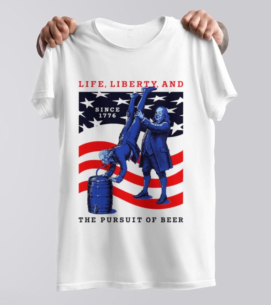 Life Liberty And The Pursuit Of Beer Since 1776 Patriotic Celebration American Flag T-Shirt