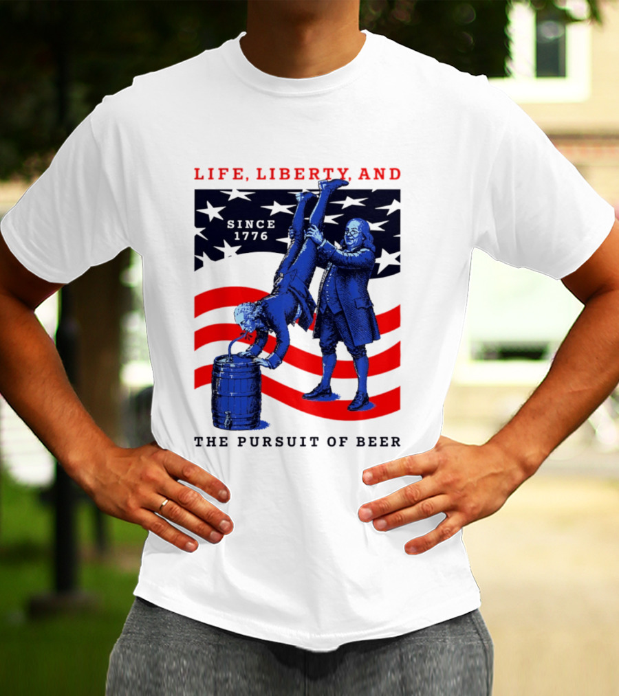 Life Liberty And The Pursuit Of Beer Since 1776 Patriotic Celebration American Flag T-Shirt