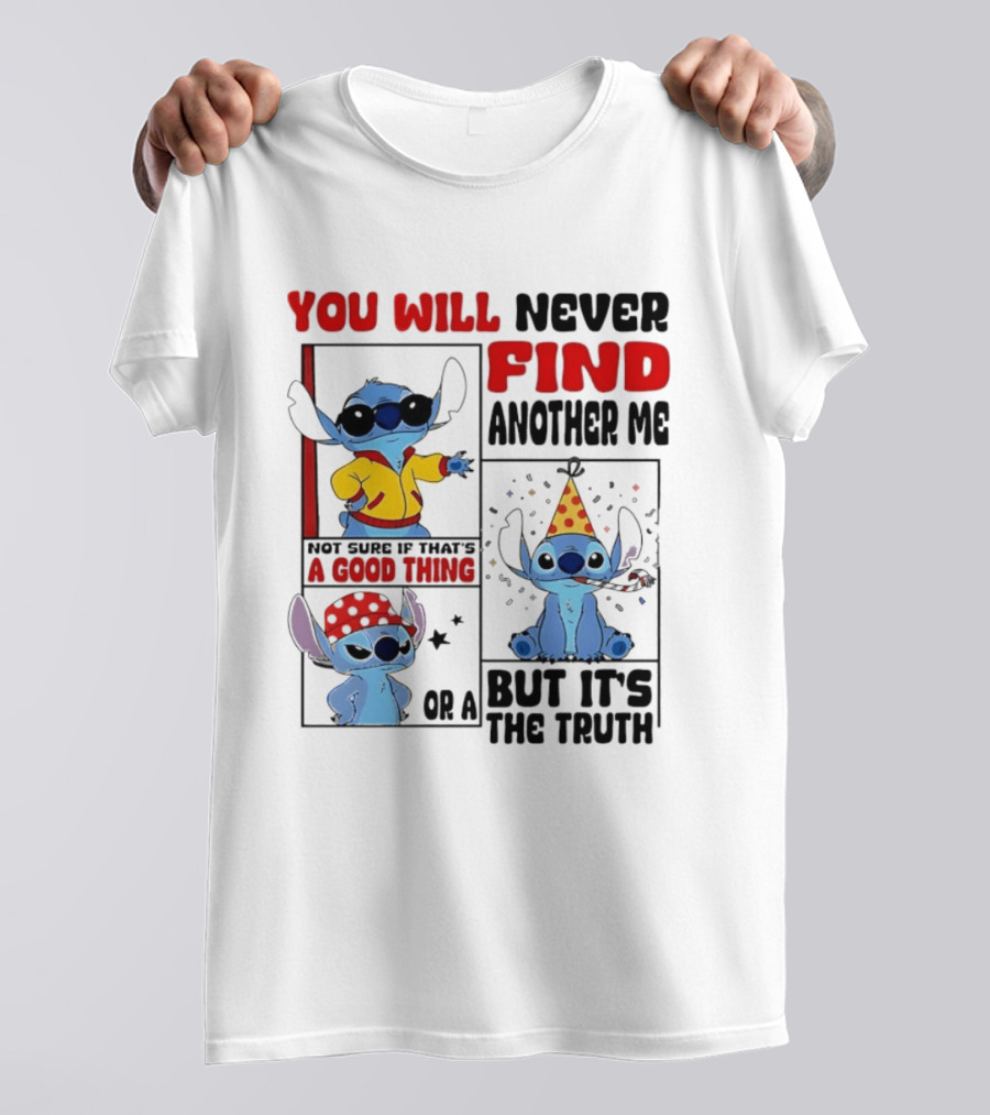 Lilo And Stitch You Will Never Find Another Me Not Sure If That's A Good Thing But It's The Truth T-Shirt
