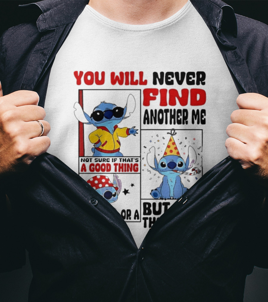 Lilo And Stitch You Will Never Find Another Me Not Sure If That's A Good Thing But It's The Truth T-Shirt