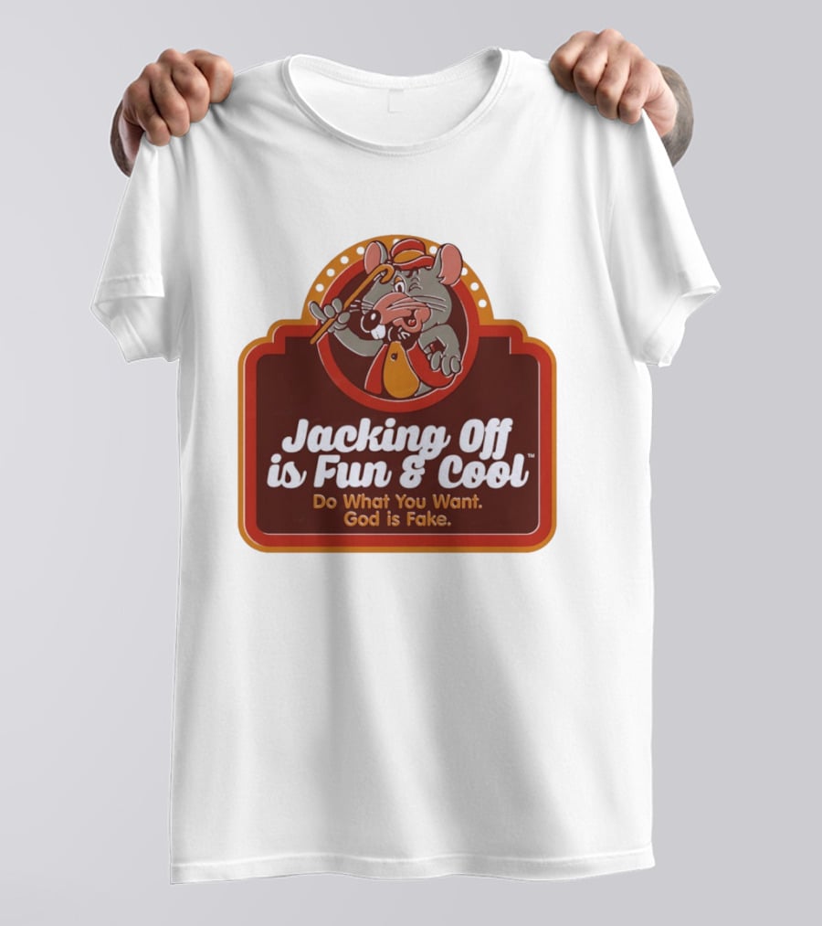 Chuck E Cheese Jacking Off Is Fun Do What You Want God Is Fake T-Shirt