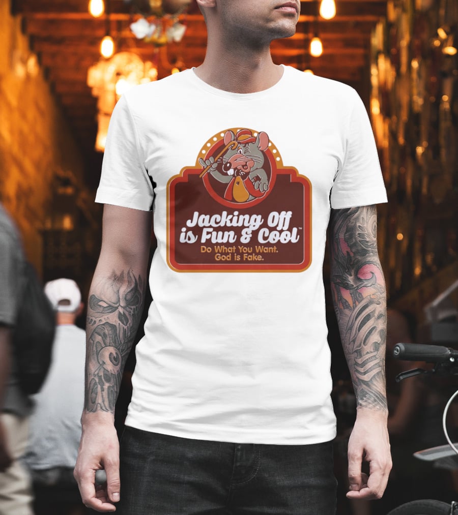 Chuck E Cheese Jacking Off Is Fun Do What You Want God Is Fake T-Shirt