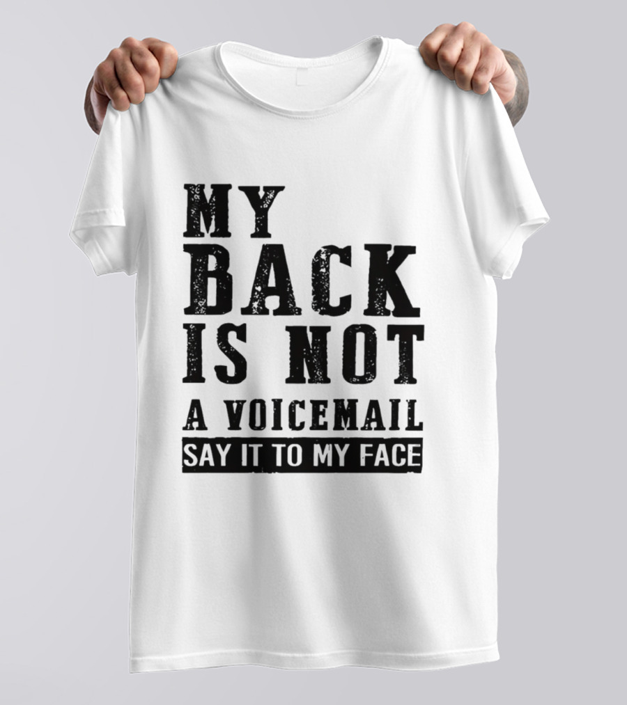 My Back Is Not A Voicemail Say It To My Face T-Shirt
