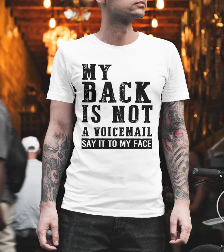 My Back Is Not A Voicemail Say It To My Face T-Shirt