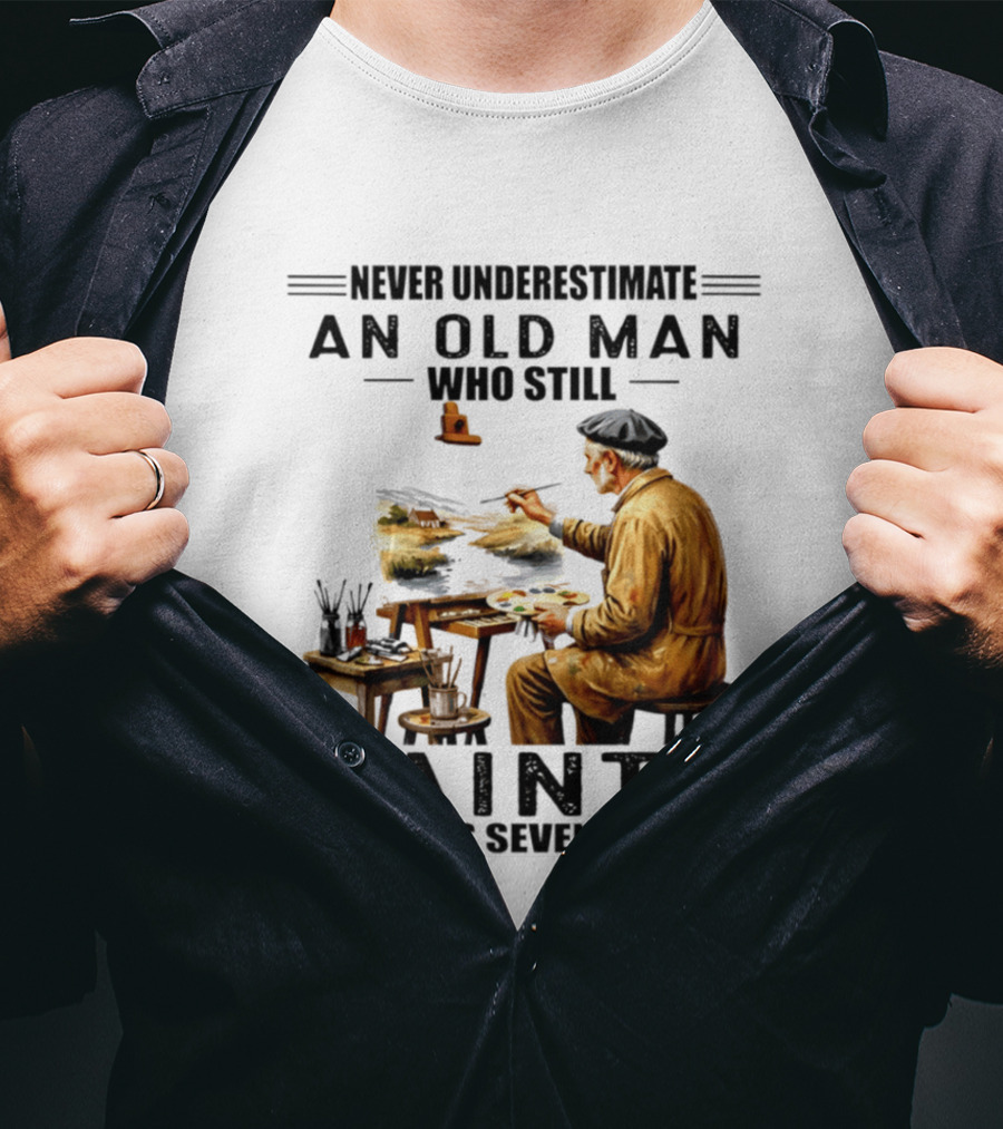 Never Underestimate An Old Man Who Still Paints In His Seventies T-Shirt