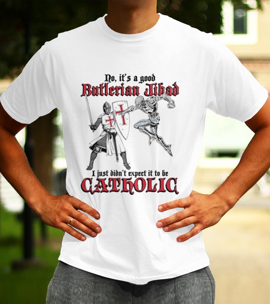 No It's A Good Butlerian Jihad I Just Didn't Expect It To Be Catholic Knight Duel T-Shirt